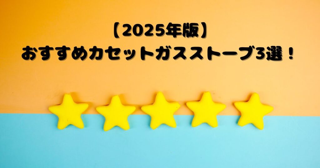 【2025=2026年版】おすすめカセットガスストーブ3選!