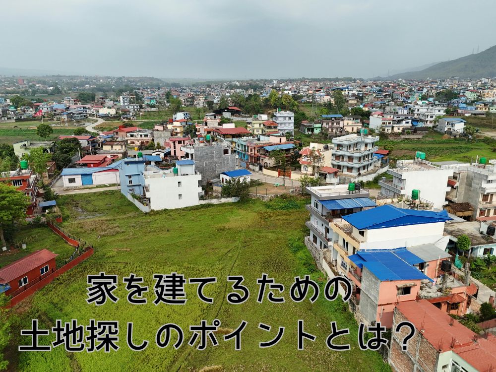 希望の広さ・間取りの家を建てるための土地探しのポイントとは？