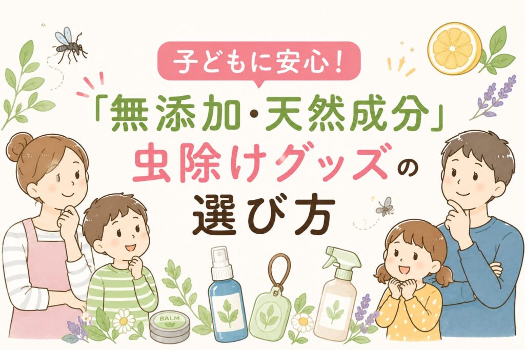 子どもに安心!「無添加・天然成分」虫除けグッズの選び方